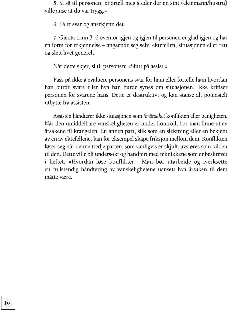 Når dette skjer, si til personen: «Slutt på assist.» Pass på ikke å evaluere personens svar for ham eller fortelle ham hvordan han burde svare eller hva han burde synes om situasjonen.