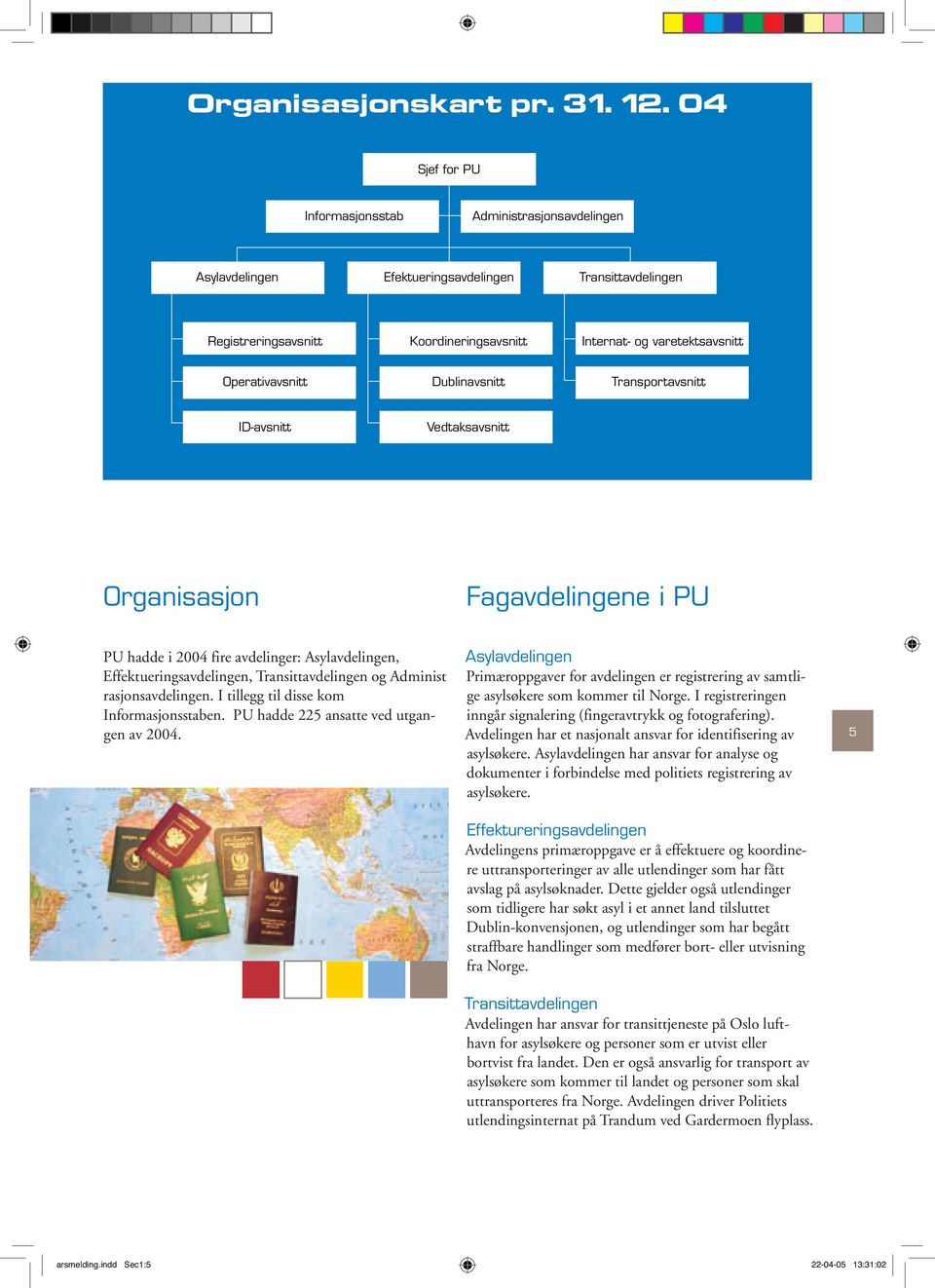 I registreringen inngår signalering (fingeravtrykk og fotografering). Avdelingen har et nasjonalt ansvar for identifisering av asylsøkere.