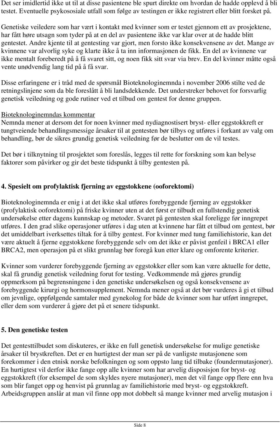 Genetiske veiledere som har vært i kontakt med kvinner som er testet gjennom ett av prosjektene, har fått høre utsagn som tyder på at en del av pasientene ikke var klar over at de hadde blitt