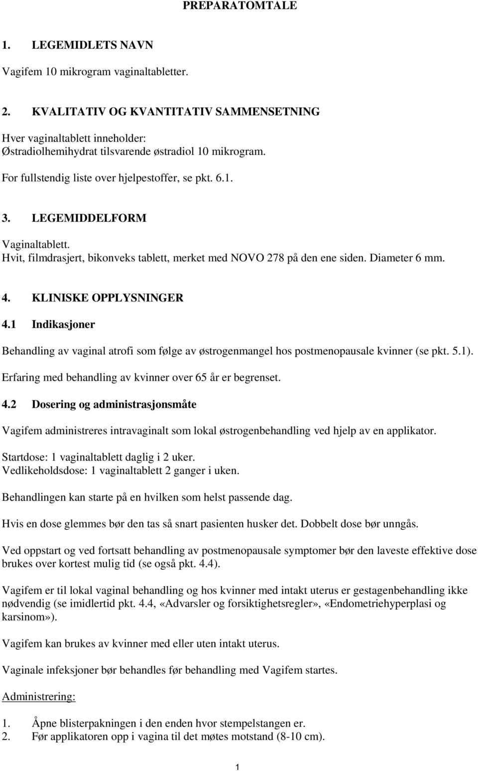 LEGEMIDDELFORM Vaginaltablett. Hvit, filmdrasjert, bikonveks tablett, merket med NOVO 278 på den ene siden. Diameter 6 mm. 4. KLINISKE OPPLYSNINGER 4.