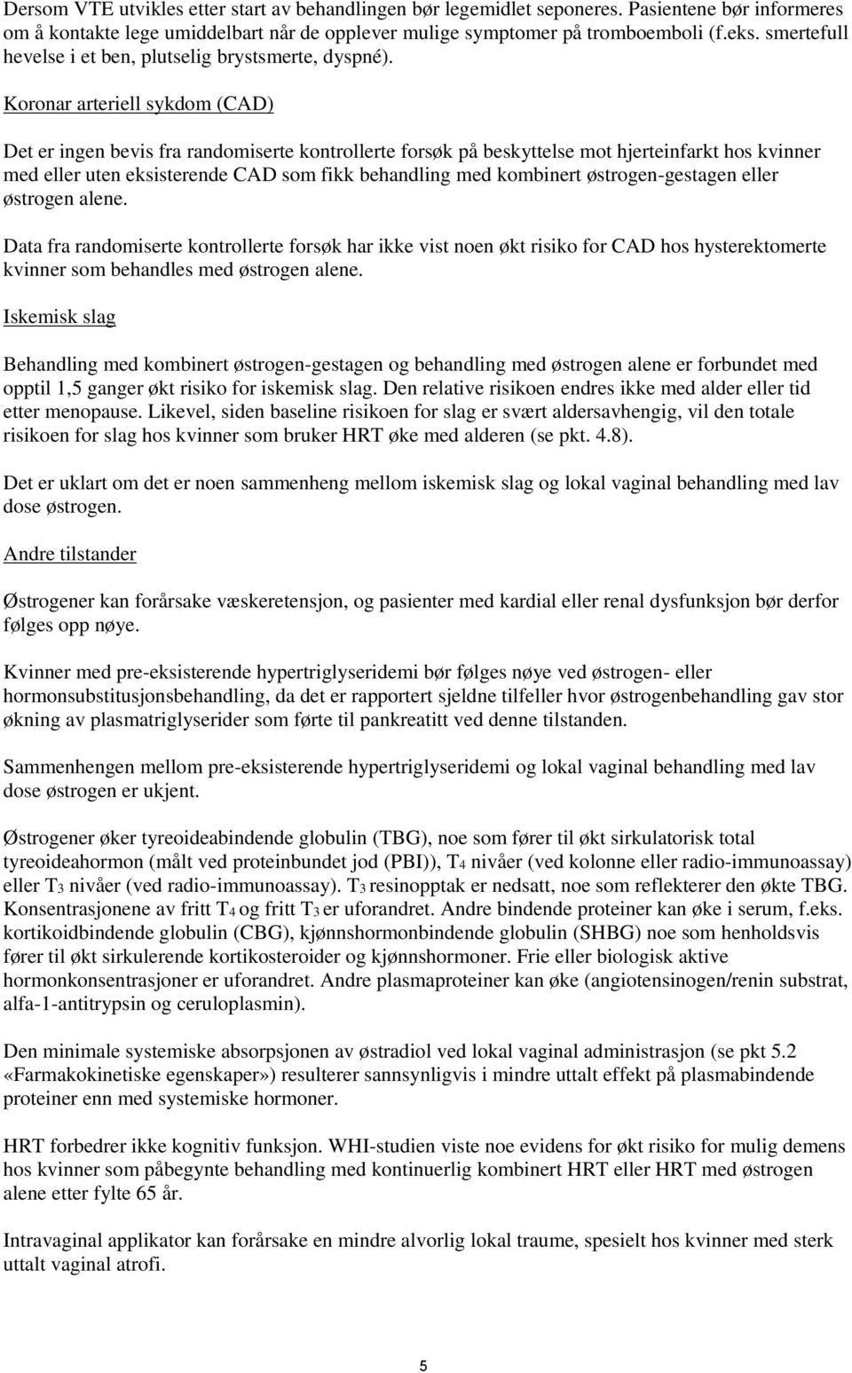 Koronar arteriell sykdom (CAD) Det er ingen bevis fra randomiserte kontrollerte forsøk på beskyttelse mot hjerteinfarkt hos kvinner med eller uten eksisterende CAD som fikk behandling med kombinert