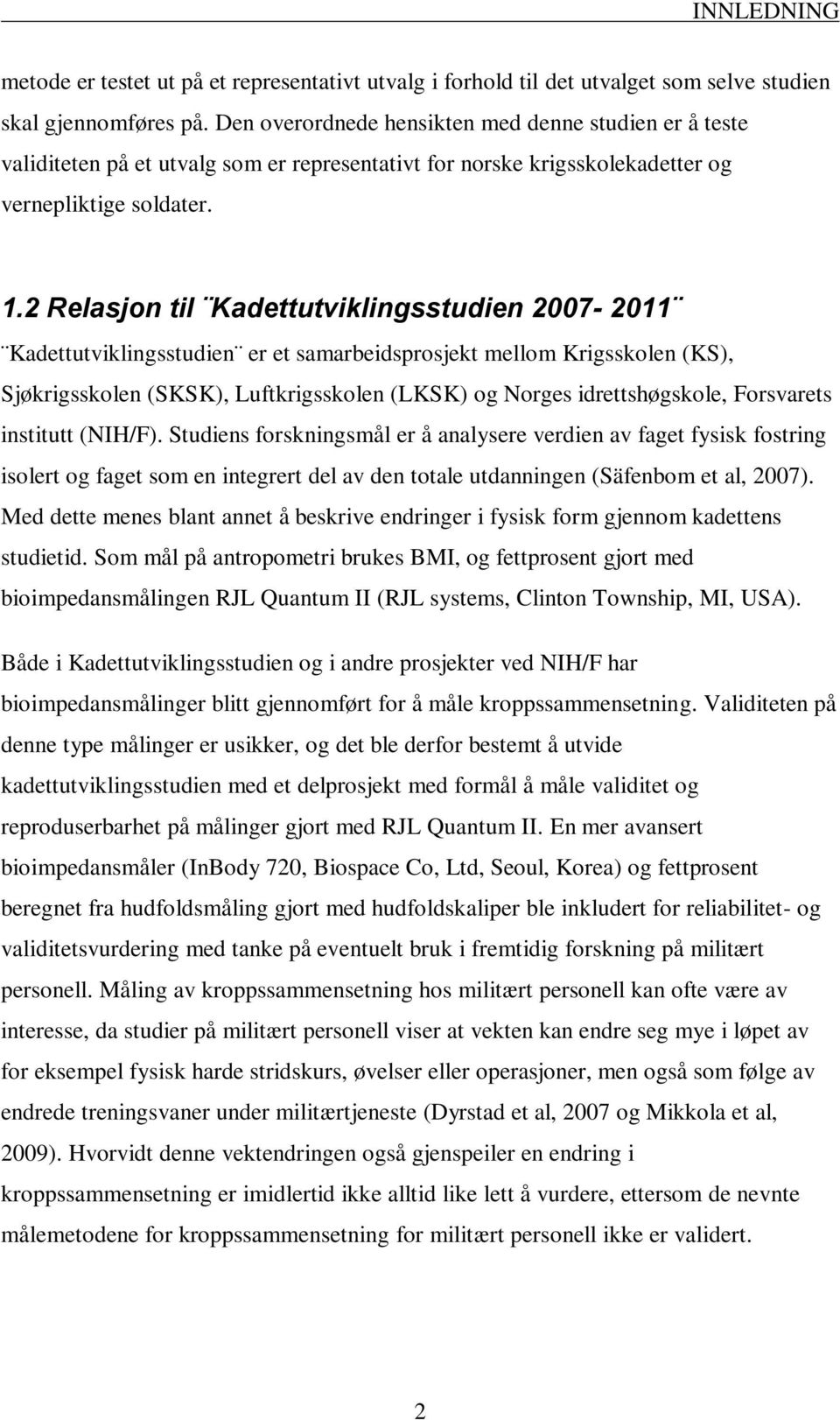 2 Relasjon til Kadettutviklingsstudien 2007-2011 Kadettutviklingsstudien er et samarbeidsprosjekt mellom Krigsskolen (KS), Sjøkrigsskolen (SKSK), Luftkrigsskolen (LKSK) og Norges idrettshøgskole,