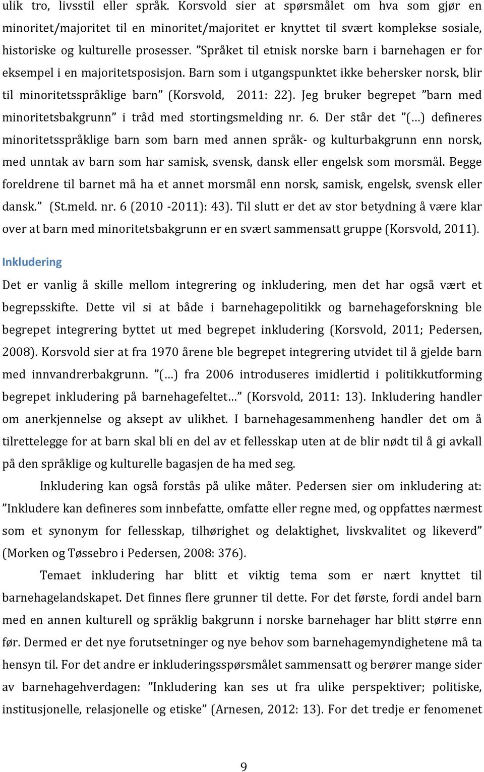 Språket til etnisk norske barn i barnehagen er for eksempel i en majoritetsposisjon. Barn som i utgangspunktet ikke behersker norsk, blir til minoritetsspra klige barn (Korsvold, 2011: 22).