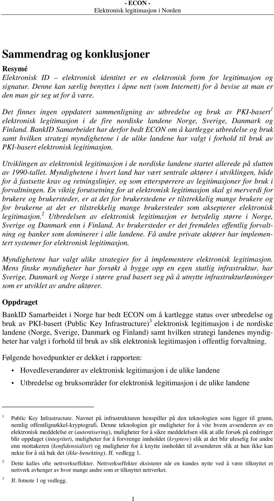 Det finnes ingen oppdatert sammenligning av utbredelse og bruk av PKI-basert 1 elektronisk legitimasjon i de fire nordiske landene Norge, Sverige, Danmark og Finland.