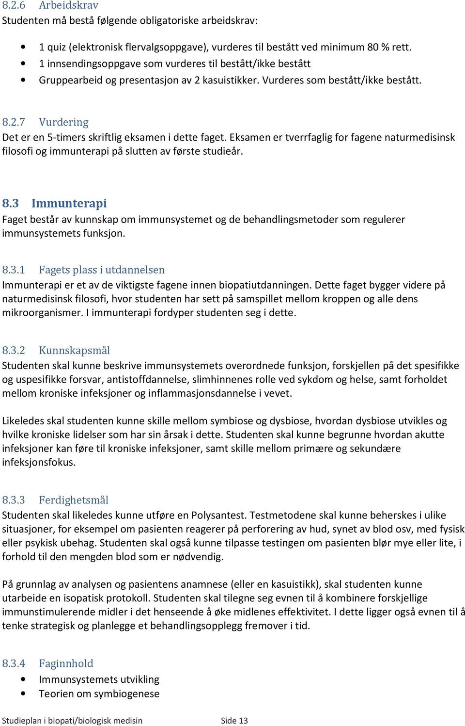 Eksamen er tverrfaglig for fagene naturmedisinsk filosofi og immunterapi på slutten av første studieår. 8.