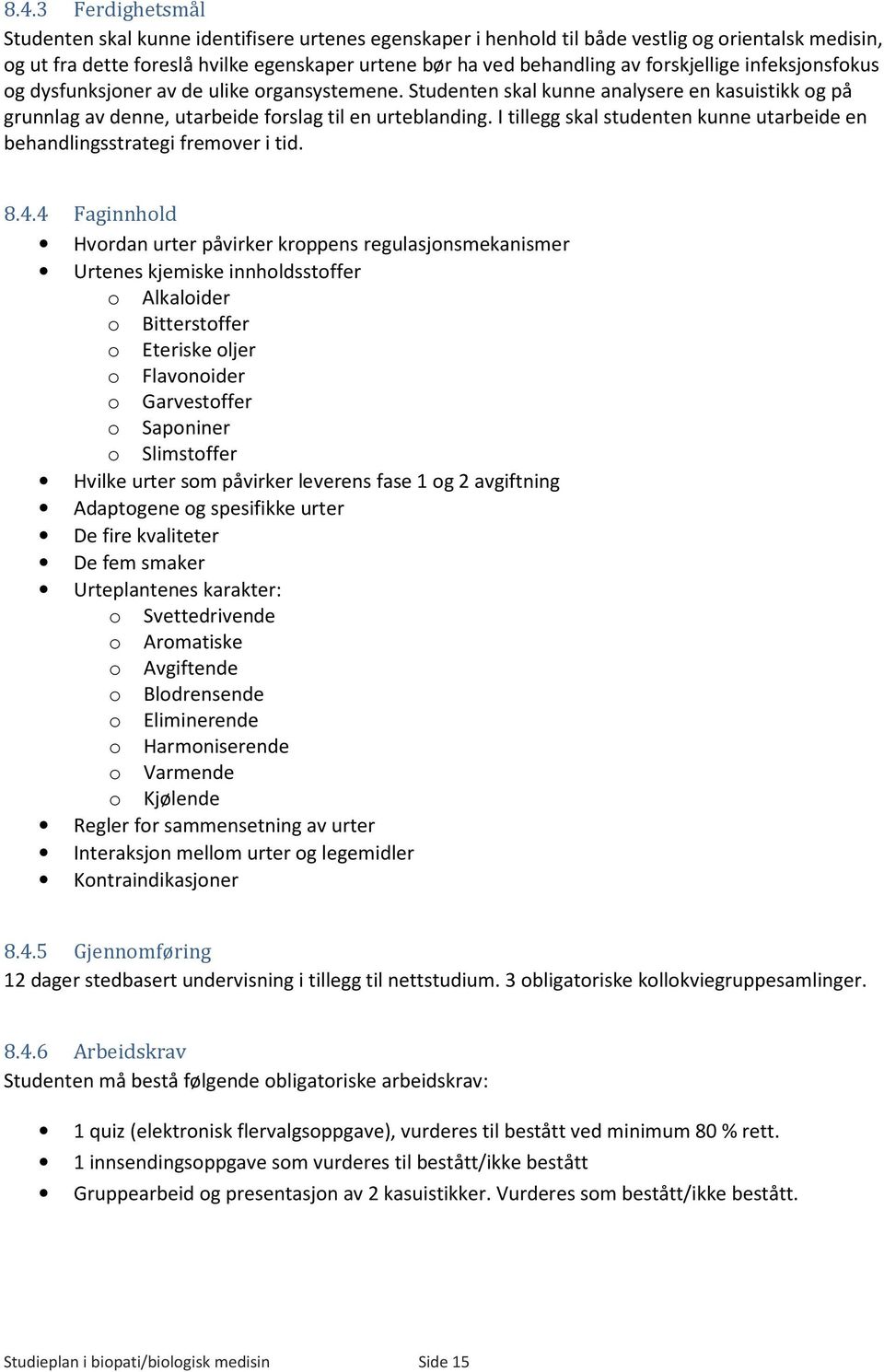 I tillegg skal studenten kunne utarbeide en behandlingsstrategi fremover i tid. 8.4.