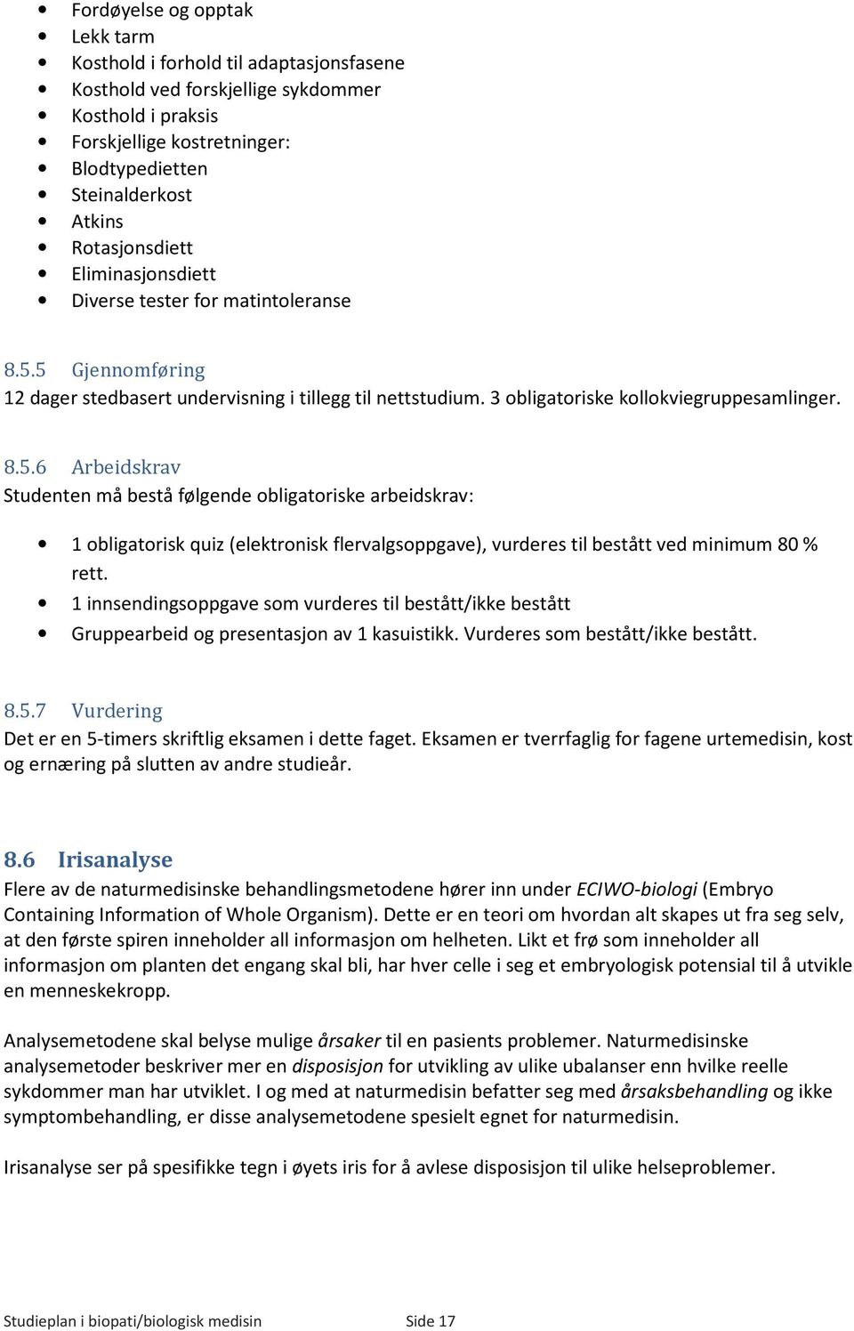 5 Gjennomføring 12 dager stedbasert undervisning i tillegg til nettstudium. 3 obligatoriske kollokviegruppesamlinger. 8.5.6 Arbeidskrav Studenten må bestå følgende obligatoriske arbeidskrav: 1 obligatorisk quiz (elektronisk flervalgsoppgave), vurderes til bestått ved minimum 80 % rett.