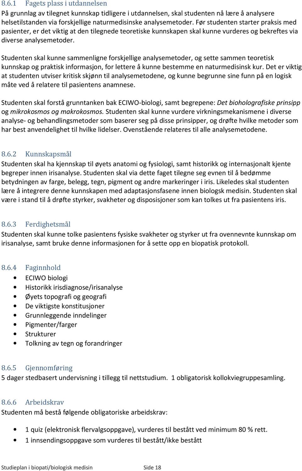 Studenten skal kunne sammenligne forskjellige analysemetoder, og sette sammen teoretisk kunnskap og praktisk informasjon, for lettere å kunne bestemme en naturmedisinsk kur.