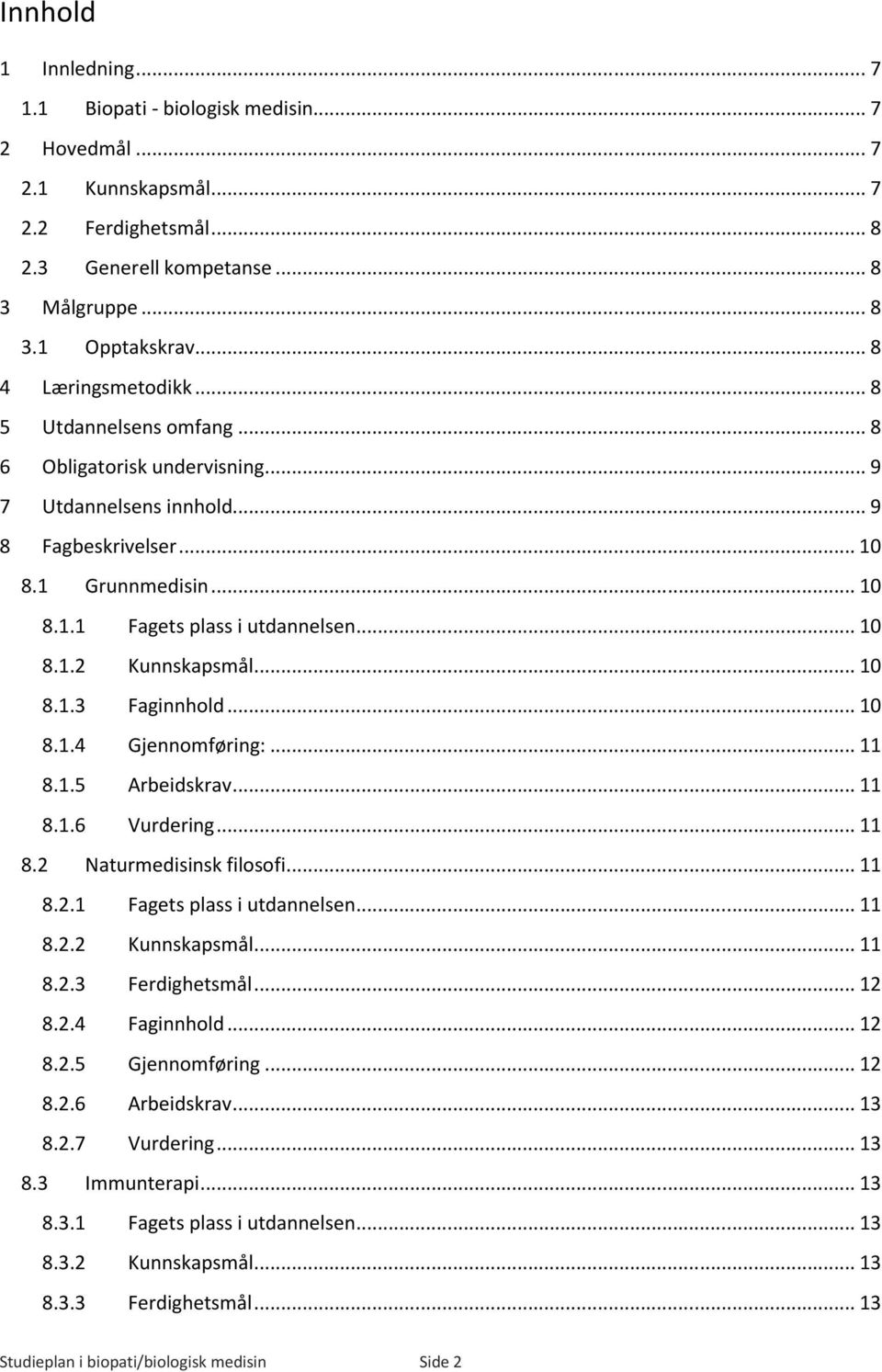 .. 10 8.1.2 Kunnskapsmål... 10 8.1.3 Faginnhold... 10 8.1.4 Gjennomføring:... 11 8.1.5 Arbeidskrav... 11 8.1.6 Vurdering... 11 8.2 Naturmedisinsk filosofi... 11 8.2.1 Fagets plass i utdannelsen... 11 8.2.2 Kunnskapsmål... 11 8.2.3 Ferdighetsmål.