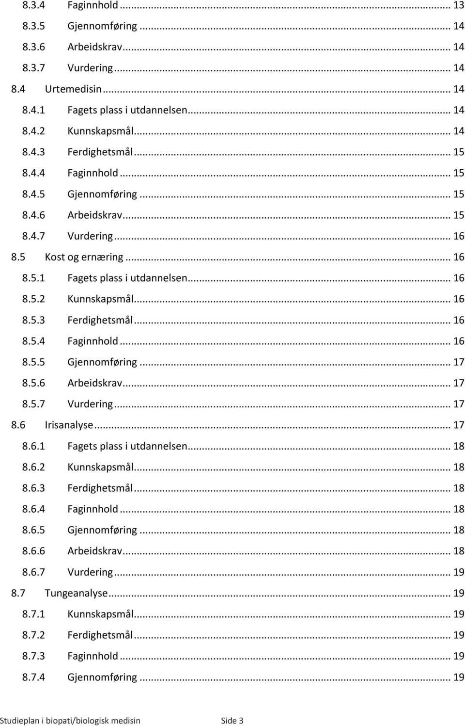 .. 16 8.5.4 Faginnhold... 16 8.5.5 Gjennomføring... 17 8.5.6 Arbeidskrav... 17 8.5.7 Vurdering... 17 8.6 Irisanalyse... 17 8.6.1 Fagets plass i utdannelsen... 18 8.6.2 Kunnskapsmål... 18 8.6.3 Ferdighetsmål.