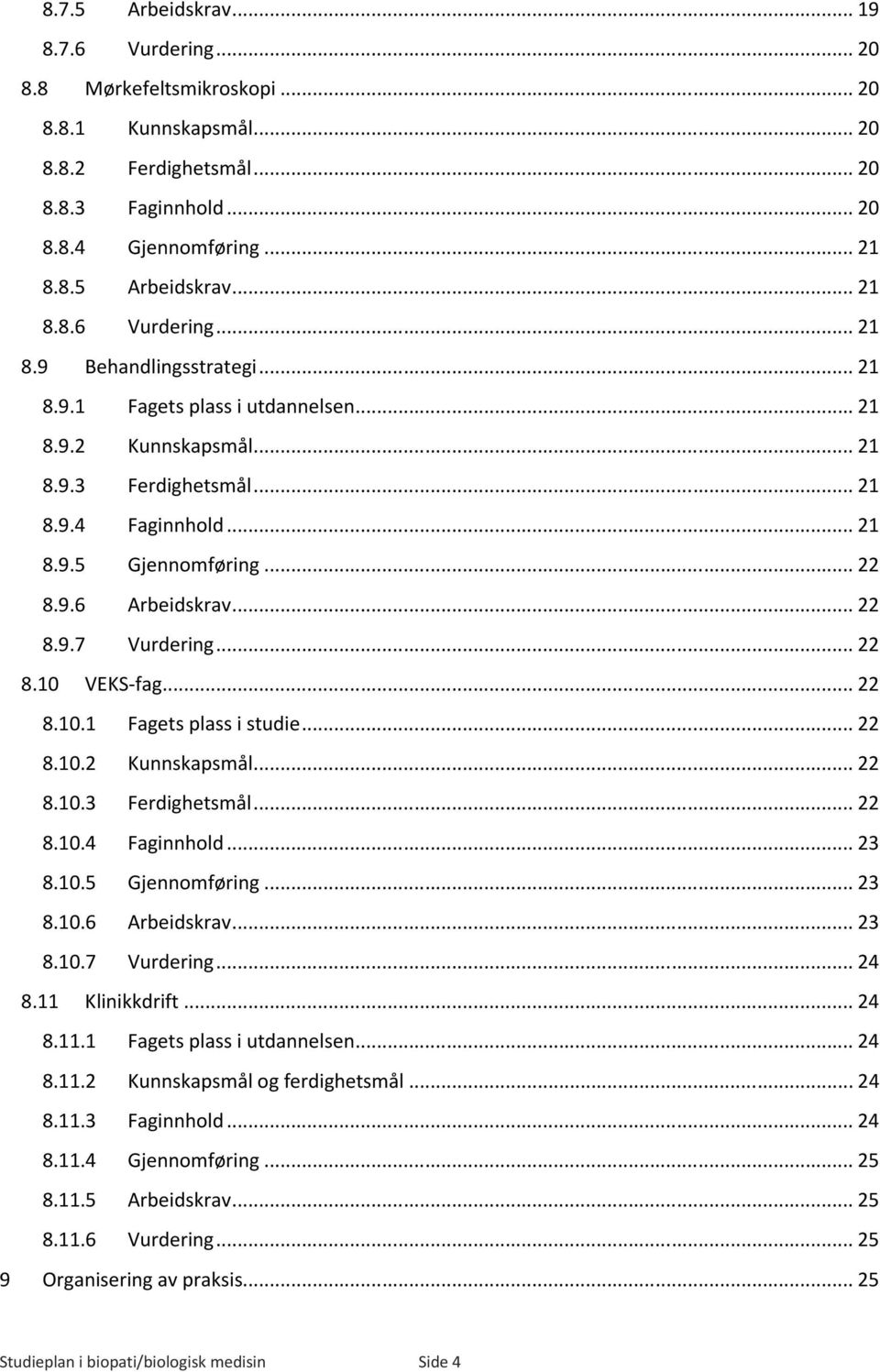 .. 22 8.9.6 Arbeidskrav... 22 8.9.7 Vurdering... 22 8.10 VEKS-fag... 22 8.10.1 Fagets plass i studie... 22 8.10.2 Kunnskapsmål... 22 8.10.3 Ferdighetsmål... 22 8.10.4 Faginnhold... 23 8.10.5 Gjennomføring.