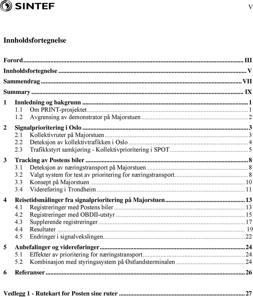 .. 5 3 Tracking av Postens biler... 8 3.1 Deteksjon av næringstransport på Majorstuen... 8 3.2 Valgt system for test av prioritering for næringstransport... 8 3.3 Konsept på Majorstuen... 10 3.