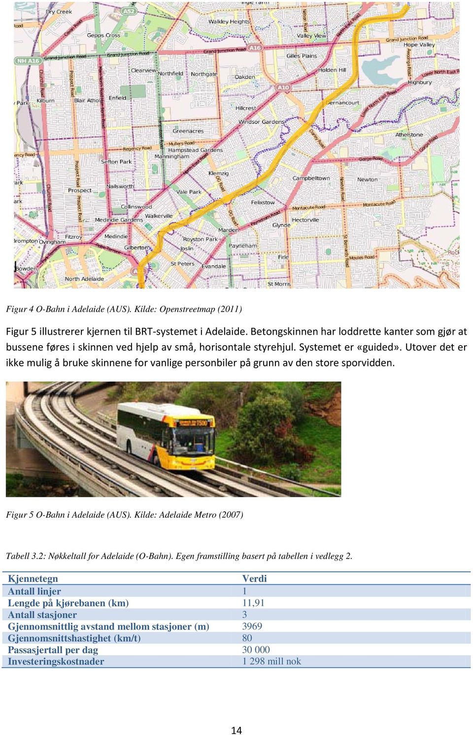 Utover det er ikke mulig å bruke skinnene for vanlige personbiler på grunn av den store sporvidden. Figur 5 O-Bahn i Adelaide (AUS). Kilde: Adelaide Metro (2007) Tabell 3.