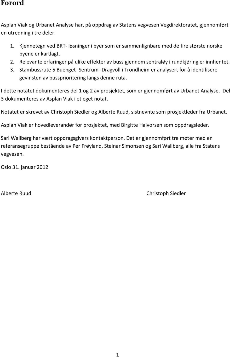 3. Stambussrute 5 Buenget- Sentrum- Dragvoll i Trondheim er analysert for å identifisere gevinsten av bussprioritering langs denne ruta.