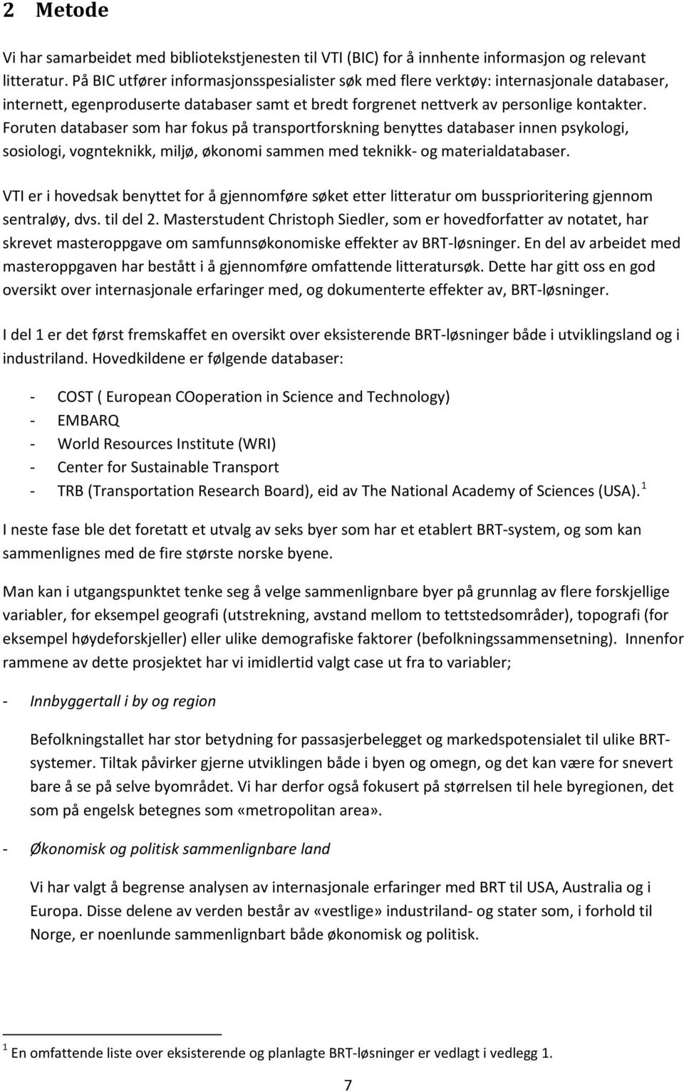 Foruten databaser som har fokus på transportforskning benyttes databaser innen psykologi, sosiologi, vognteknikk, miljø, økonomi sammen med teknikk- og materialdatabaser.