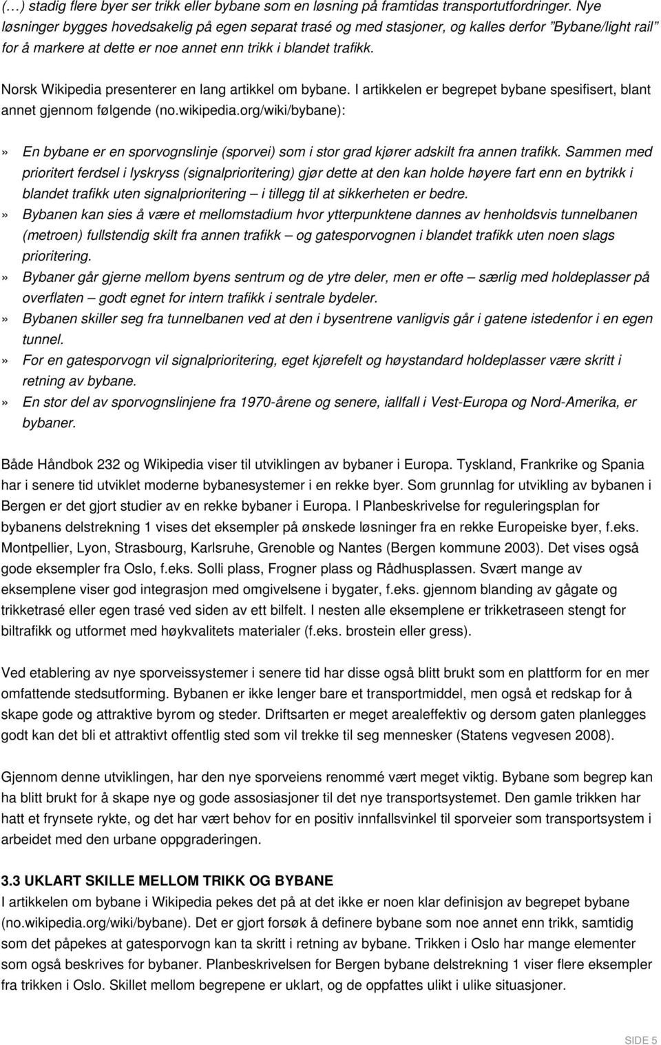 Norsk Wikipedia presenterer en lang artikkel om bybane. I artikkelen er begrepet bybane spesifisert, blant annet gjennom følgende (no.wikipedia.