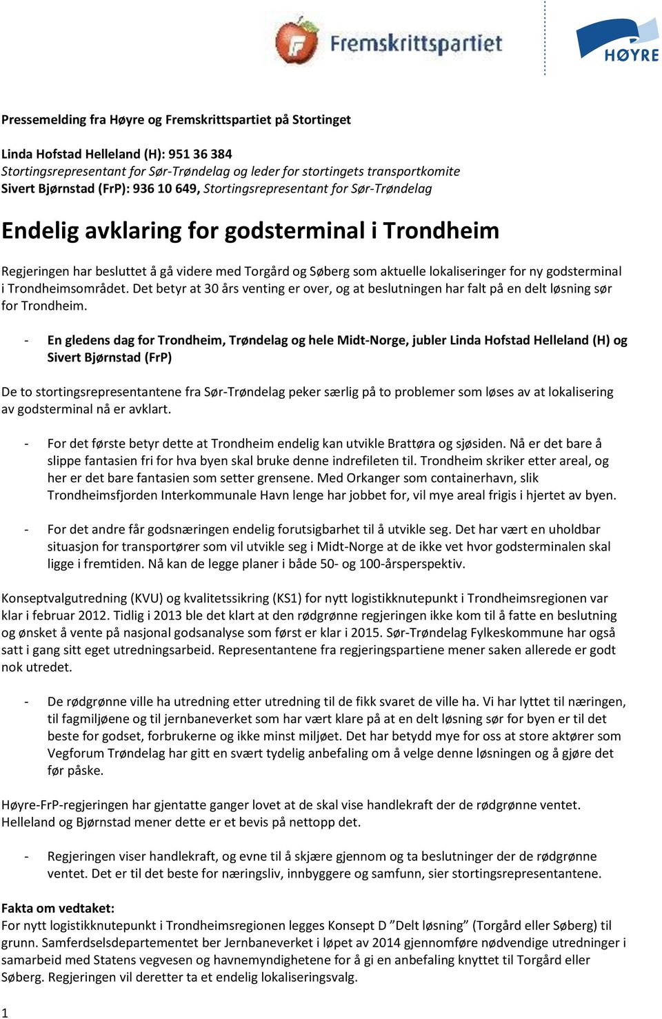 ny godsterminal i Trondheimsområdet. Det betyr at 30 års venting er over, og at beslutningen har falt på en delt løsning sør for Trondheim.