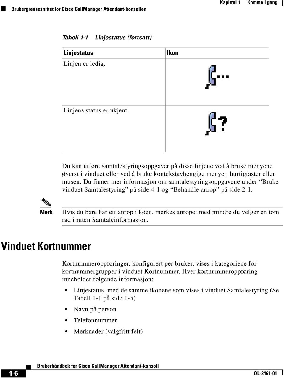 Du finner mer informasjon om samtalestyringsoppgavene under Bruke vinduet Samtalestyring på side 4-1 og Behandle anrop på side 2-1.