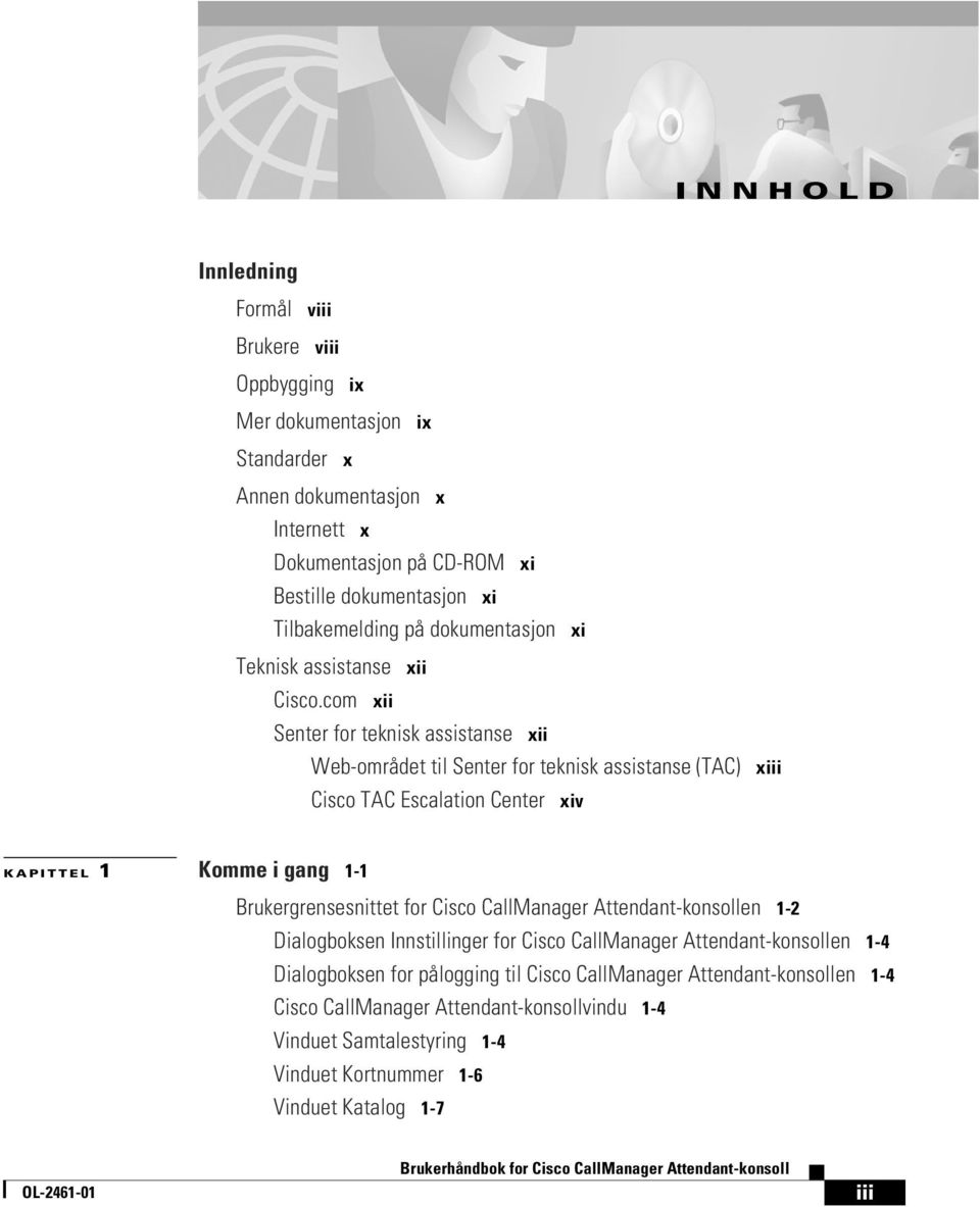 com xii Senter for teknisk assistanse xii Web-området til Senter for teknisk assistanse (TAC) Cisco TAC Escalation Center xiv xiii KAPITTEL 1 Komme i gang 1-1 Brukergrensesnittet for