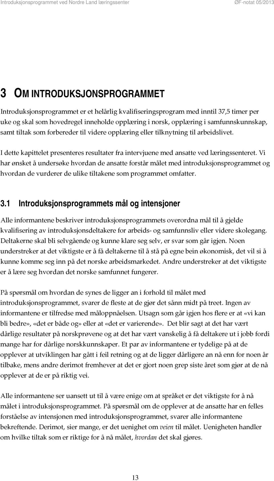 Vi har ønsket å undersøke hvordan de ansatte forstår målet med introduksjonsprogrammet og hvordan de vurderer de ulike tiltakene som programmet omfatter. 3.