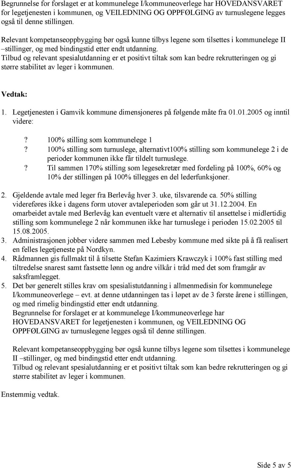 Tilbud og relevant spesialutdanning er et positivt tiltak som kan bedre rekrutteringen og gi større stabilitet av leger i kommunen. 1.