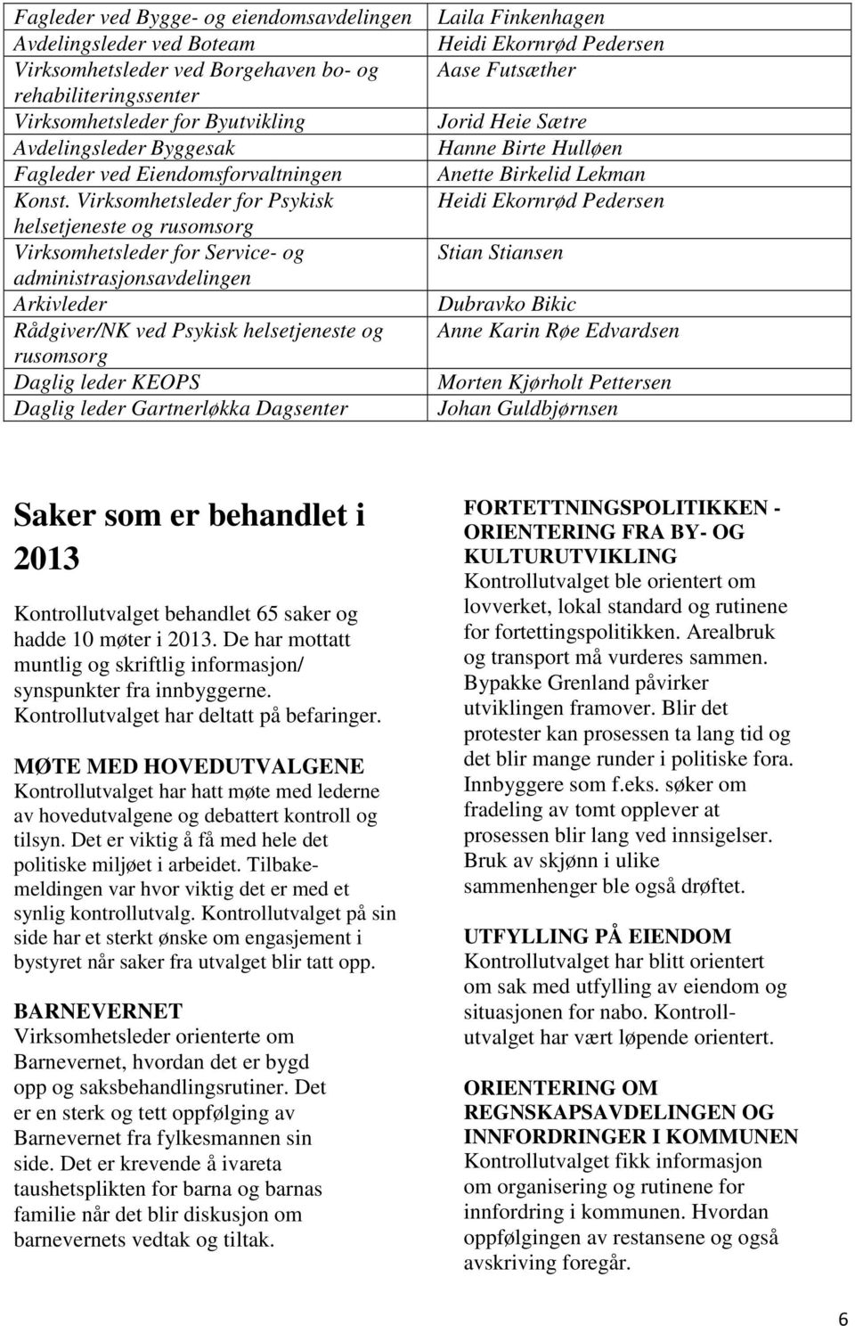 Virksomhetsleder for Psykisk helsetjeneste og rusomsorg Virksomhetsleder for Service- og administrasjonsavdelingen Arkivleder Rådgiver/NK ved Psykisk helsetjeneste og rusomsorg Daglig leder KEOPS