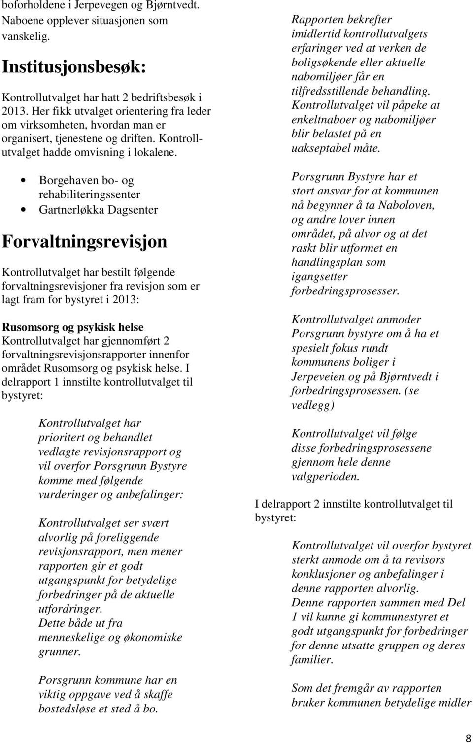 Borgehaven bo- og rehabiliteringssenter Gartnerløkka Dagsenter Forvaltningsrevisjon Kontrollutvalget har bestilt følgende forvaltningsrevisjoner fra revisjon som er lagt fram for bystyret i 2013: