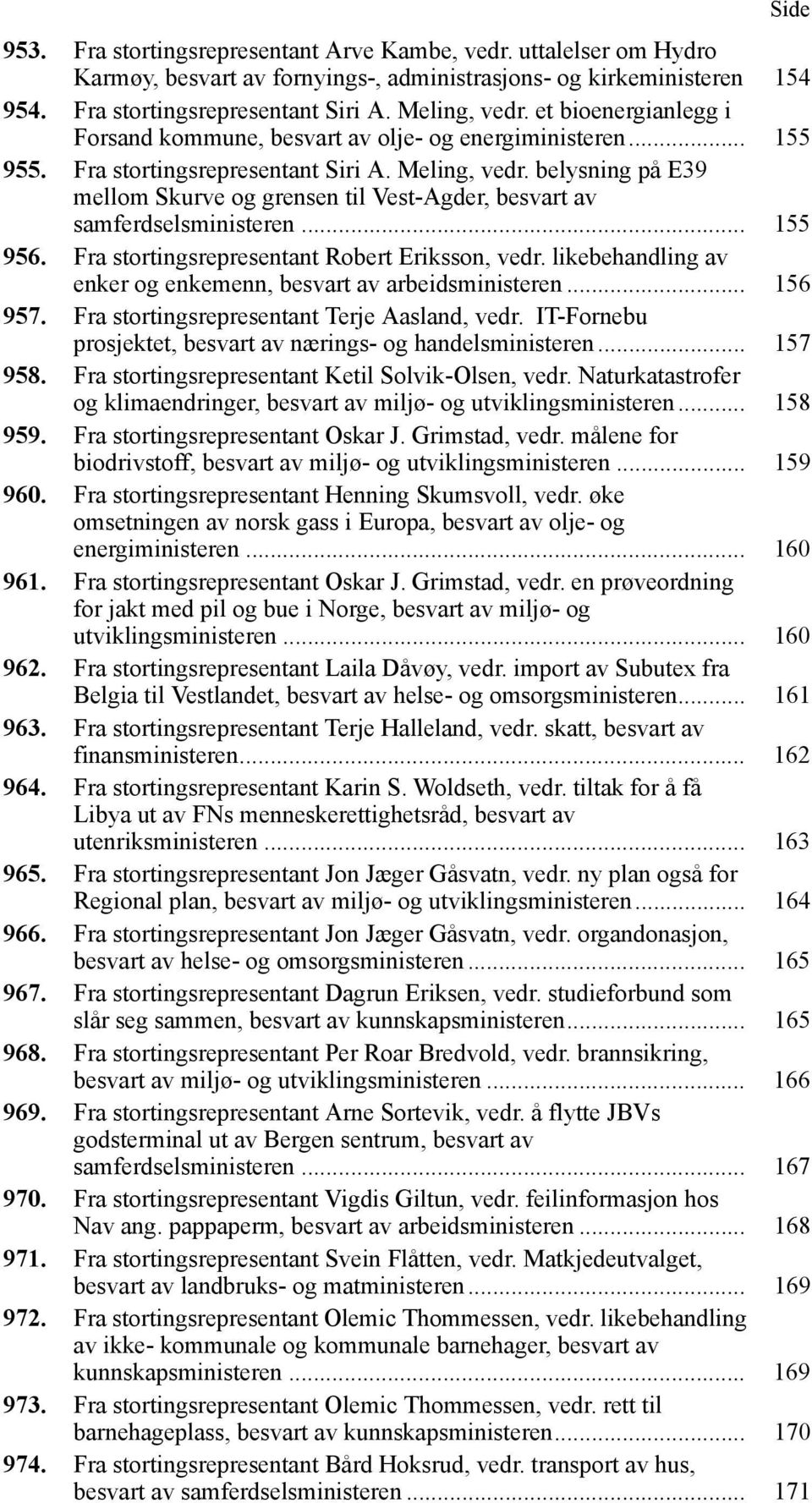 belysning på E39 mellom Skurve og grensen til Vest-Agder, besvart av samferdselsministeren... 155 956. Fra stortingsrepresentant Robert Eriksson, vedr.