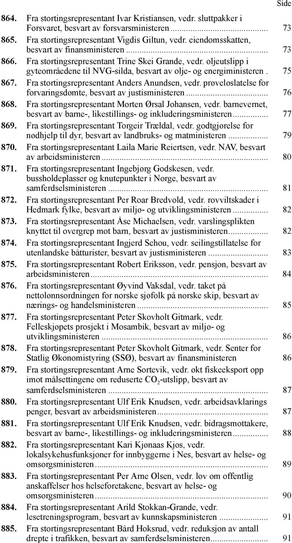 Fra stortingsrepresentant Anders Anundsen, vedr. prøveløslatelse for forvaringsdømte, besvart av justisministeren... 76 868. Fra stortingsrepresentant Morten Ørsal Johansen, vedr.