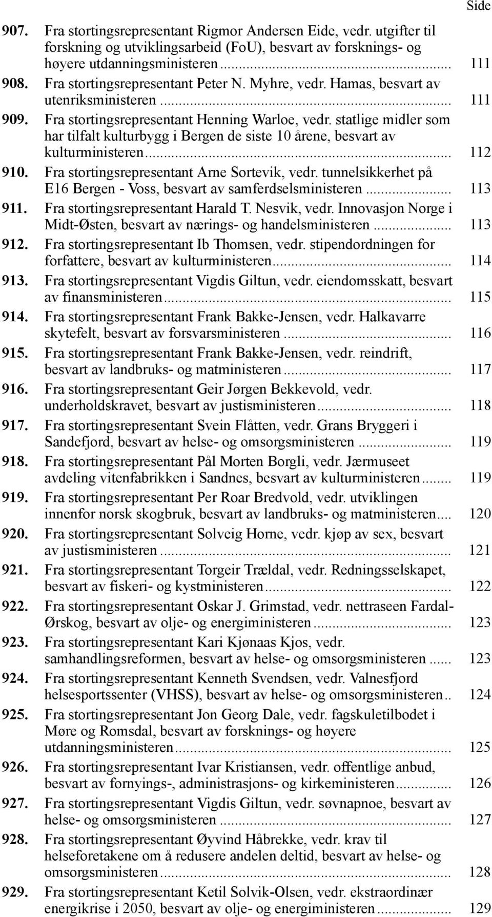 statlige midler som har tilfalt kulturbygg i Bergen de siste 10 årene, besvart av kulturministeren... 112 910. Fra stortingsrepresentant Arne Sortevik, vedr.