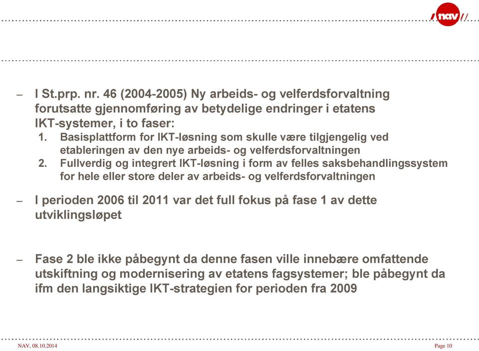 Fullverdig og integrert IKT-løsning i form av felles saksbehandlingssystem for hele eller store deler av arbeids- og velferdsforvaltningen I perioden 2006 til 2011 var det full