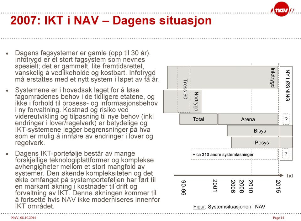 Systemene er i hovedsak laget for å løse fagområdenes behov i de tidligere etatene, og ikke i forhold til prosess- og informasjonsbehov i ny forvaltning.