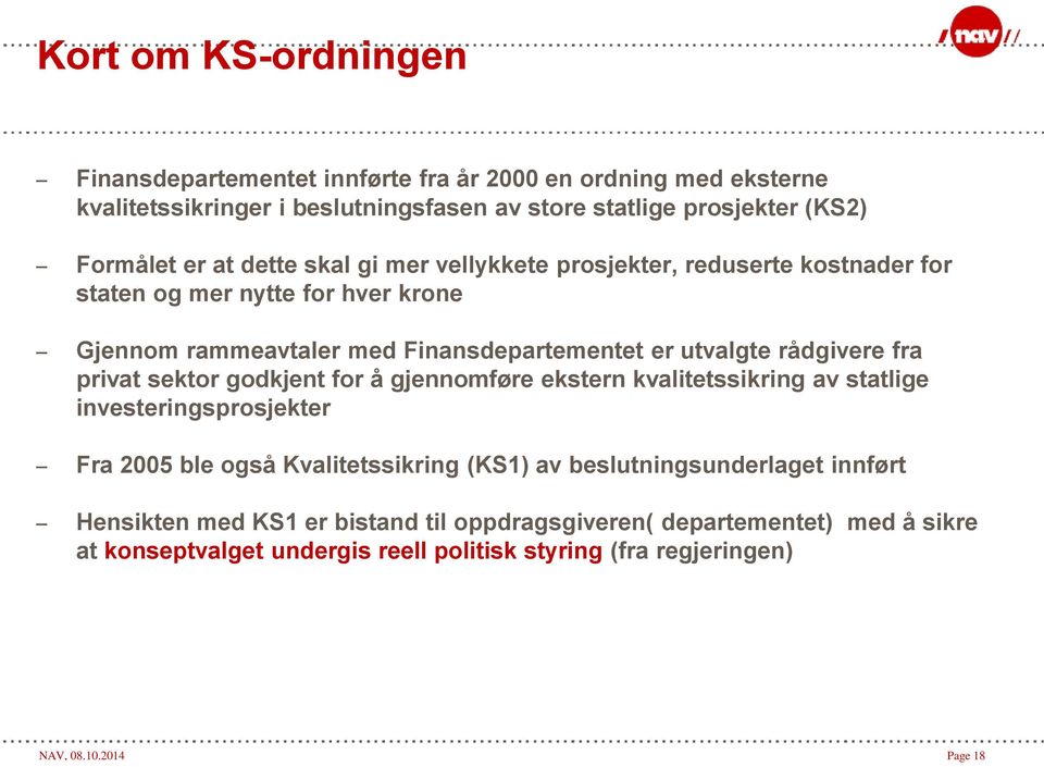 fra privat sektor godkjent for å gjennomføre ekstern kvalitetssikring av statlige investeringsprosjekter Fra 2005 ble også Kvalitetssikring (KS1) av beslutningsunderlaget