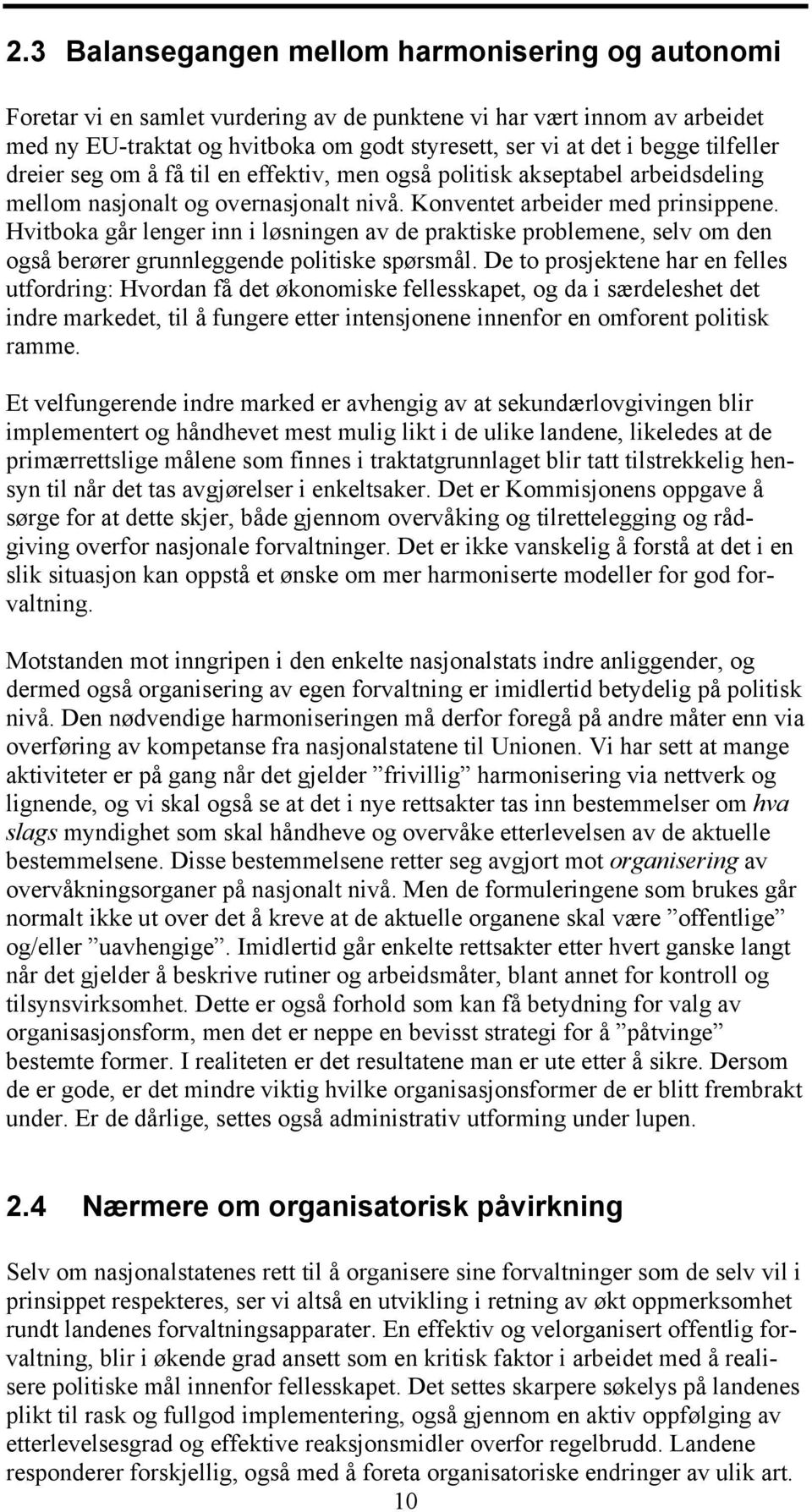 Hvitboka går lenger inn i løsningen av de praktiske problemene, selv om den også berører grunnleggende politiske spørsmål.