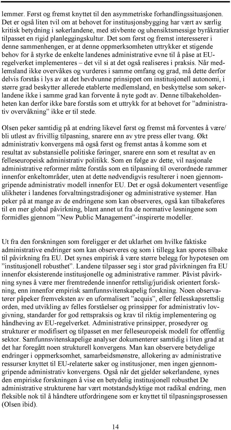 Det som først og fremst interesserer i denne sammenhengen, er at denne oppmerksomheten uttrykker et stigende behov for å styrke de enkelte landenes administrative evne til å påse at EUregelverket