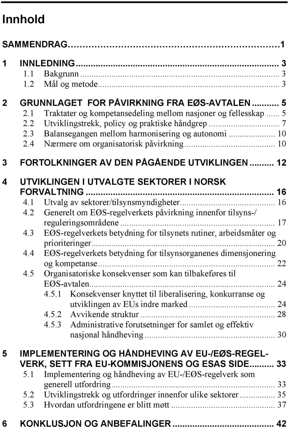 .. 12 4 UTVIKLINGEN I UTVALGTE SEKTORER I NORSK FORVALTNING... 16 4.1 Utvalg av sektorer/tilsynsmyndigheter... 16 4.2 Generelt om EØS-regelverkets påvirkning innenfor tilsyns-/ reguleringsområdene.