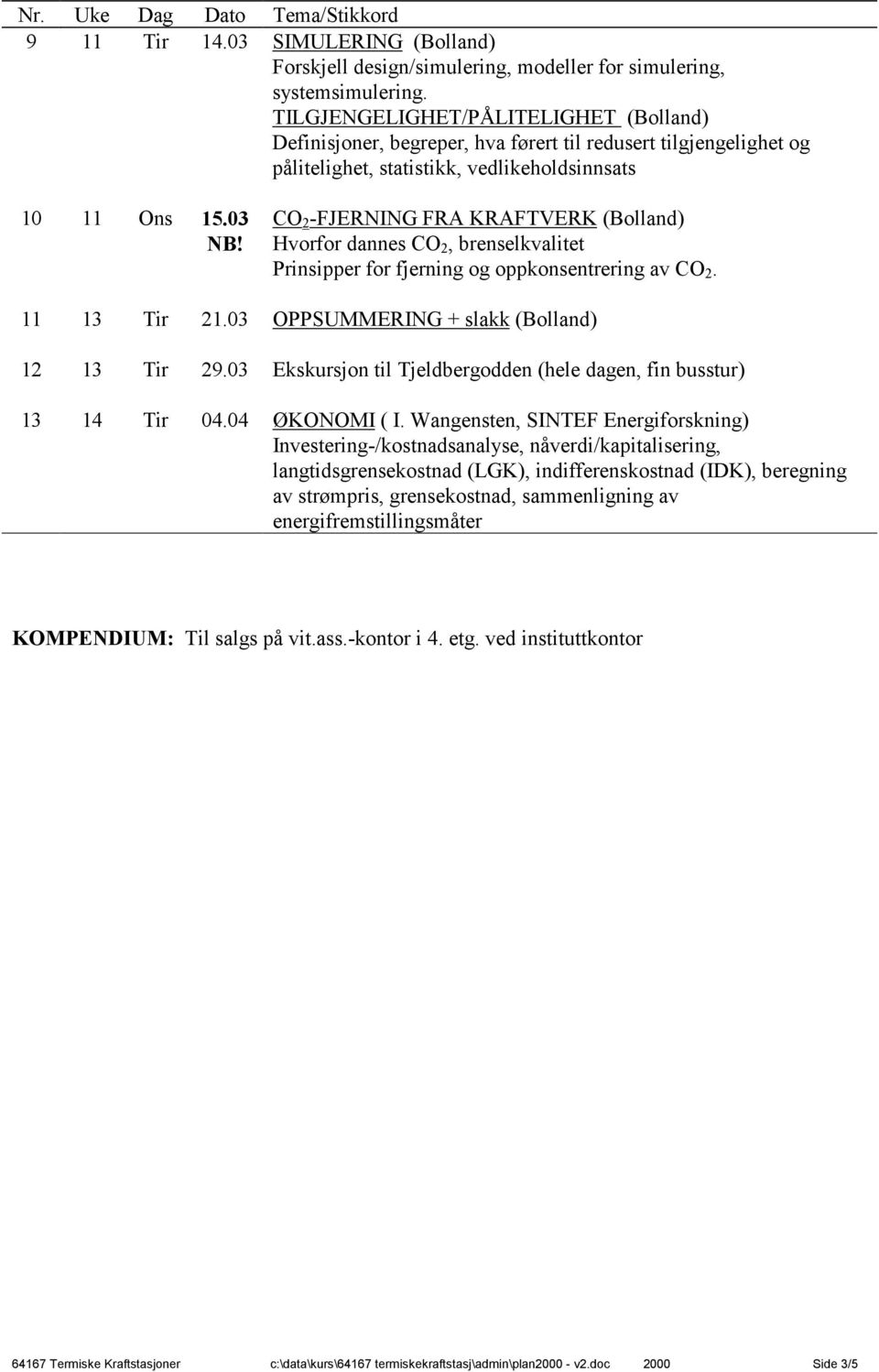 CO 2 -FJERNING FRA KRAFTVERK (Bolland) Hvorfor dannes CO 2, brenselkvalitet Prinsipper for fjerning og oppkonsentrering av CO 2. 11 13 Tir 21.03 OPPSUMMERING + slakk (Bolland) 12 13 Tir 29.