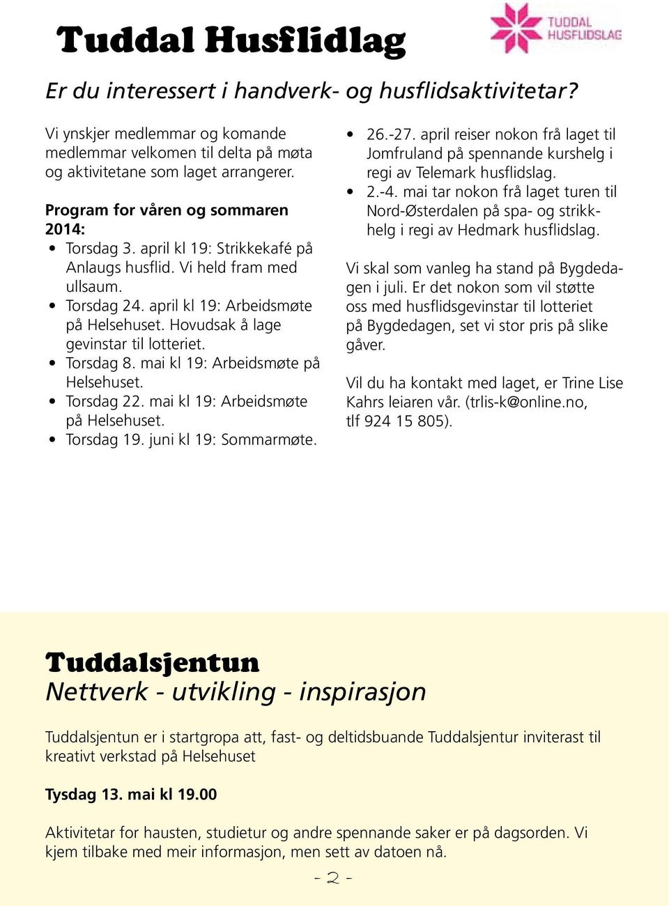 Hovudsak å lage gevinstar til lotteriet. Torsdag 8. mai kl 19: Arbeidsmøte på Helsehuset. Torsdag 22. mai kl 19: Arbeidsmøte på Helsehuset. Torsdag 19. juni kl 19: Sommarmøte. 26.-27.