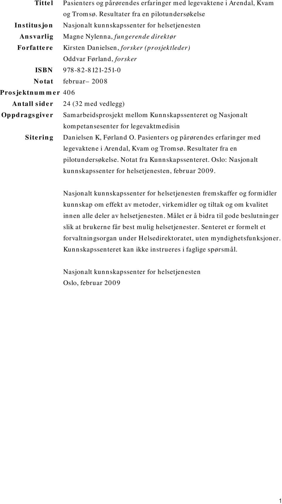 Førland, forsker ISBN 978-82-8121-251-0 Notat februar 2008 Prosjektnummer 406 sider 24 (32 med vedlegg) Oppdragsgiver Samarbeidsprosjekt mellom Kunnskapssenteret og Nasjonalt kompetansesenter for