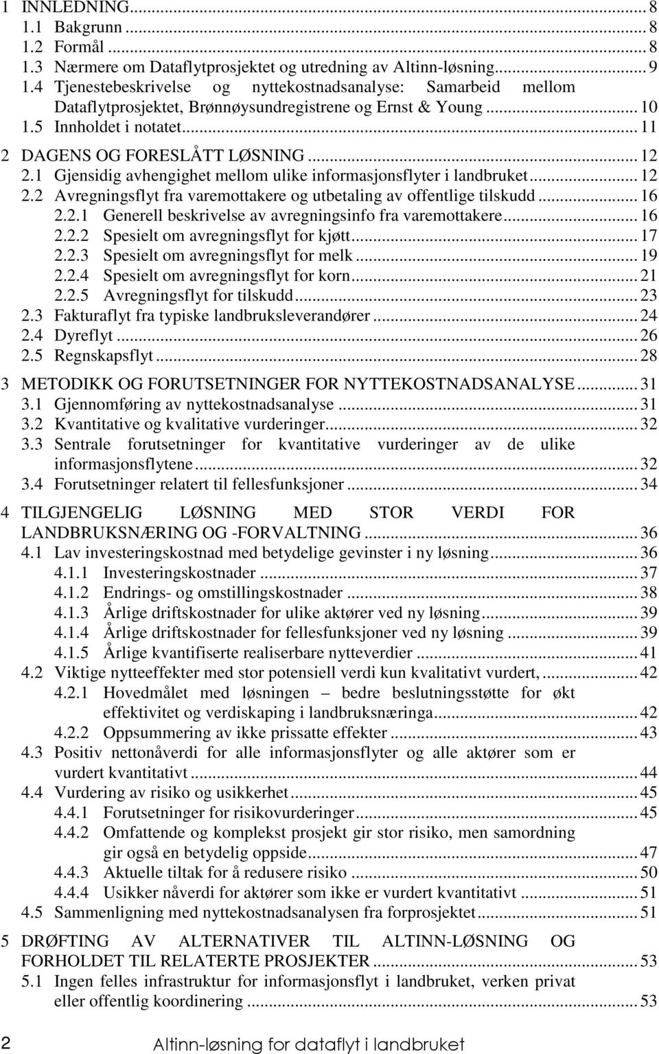 1 Gjensidig avhengighet mellom ulike informasjonsflyter i landbruket... 12 2.2 Avregningsflyt fra varemottakere og utbetaling av offentlige tilskudd... 16 2.2.1 Generell beskrivelse av avregningsinfo fra varemottakere.