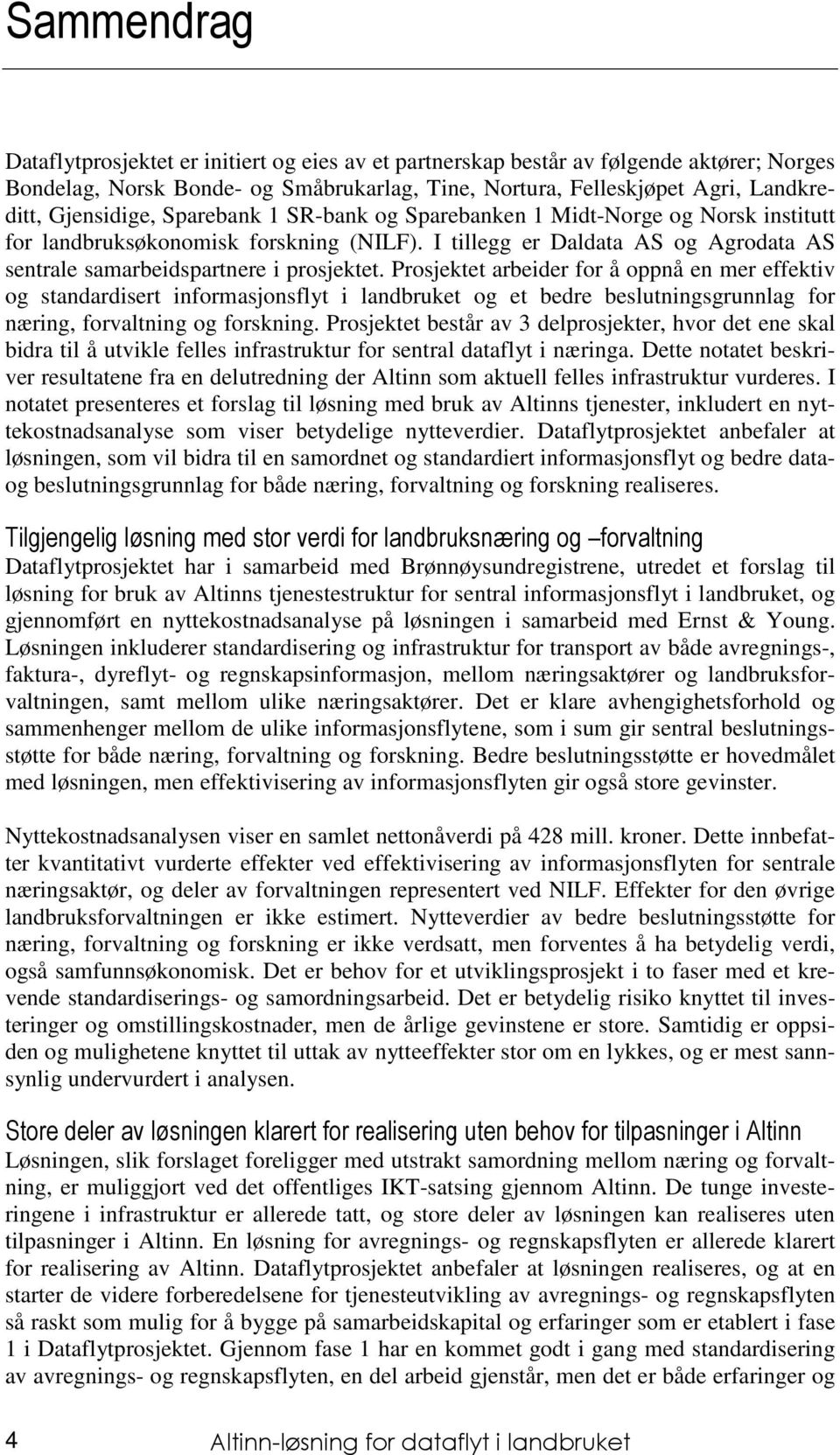 Prosjektet arbeider for å oppnå en mer effektiv og standardisert informasjonsflyt i landbruket og et bedre beslutningsgrunnlag for næring, forvaltning og forskning.