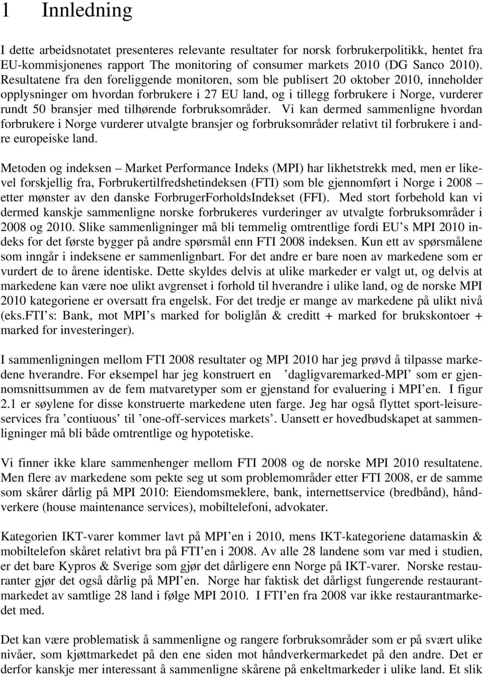 med tilhørende forbruksområder. Vi kan dermed sammenligne hvordan forbrukere i Norge vurderer utvalgte bransjer og forbruksområder relativt til forbrukere i andre europeiske land.