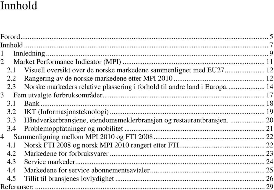 2 IKT (Informasjonsteknologi)... 19 3.3 Håndverkerbransjene, eiendomsmeklerbransjen og restaurantbransjen.... 20 3.4 Problemoppfatninger og mobilitet... 21 4 Sammenligning mellom MPI 2010 og FTI 2008.