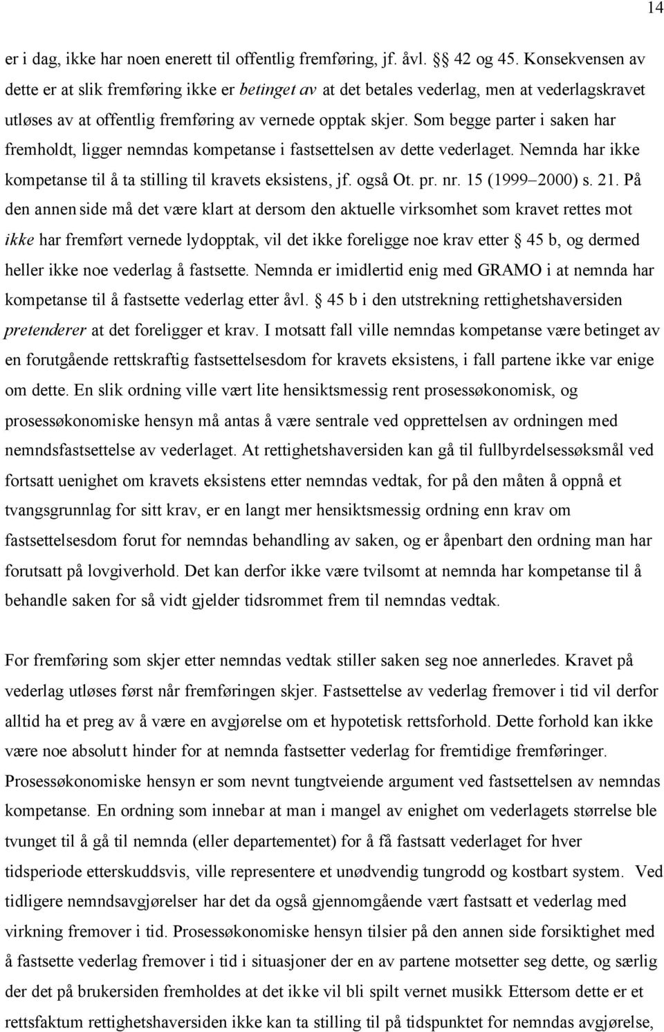 Som begge parter i saken har fremholdt, ligger nemndas kompetanse i fastsettelsen av dette vederlaget. Nemnda har ikke kompetanse til å ta stilling til kravets eksistens, jf. også Ot. pr. nr.