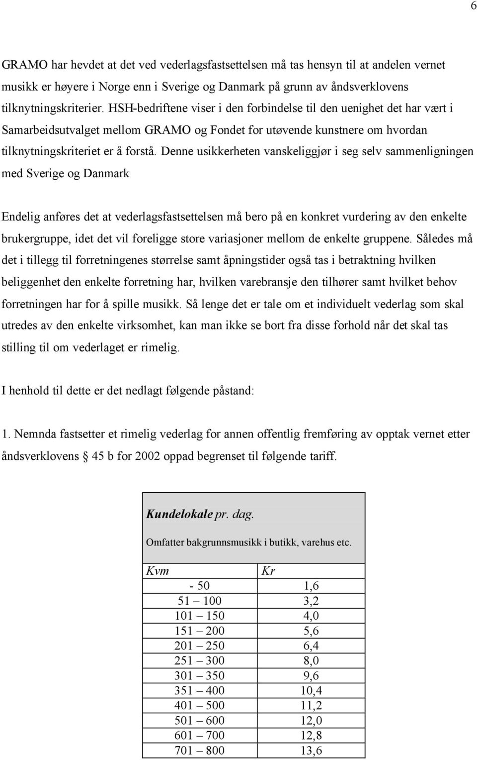 Denne usikkerheten vanskeliggjør i seg selv sammenligningen med Sverige og Danmark Endelig anføres det at vederlagsfastsettelsen må bero på en konkret vurdering av den enkelte brukergruppe, idet det