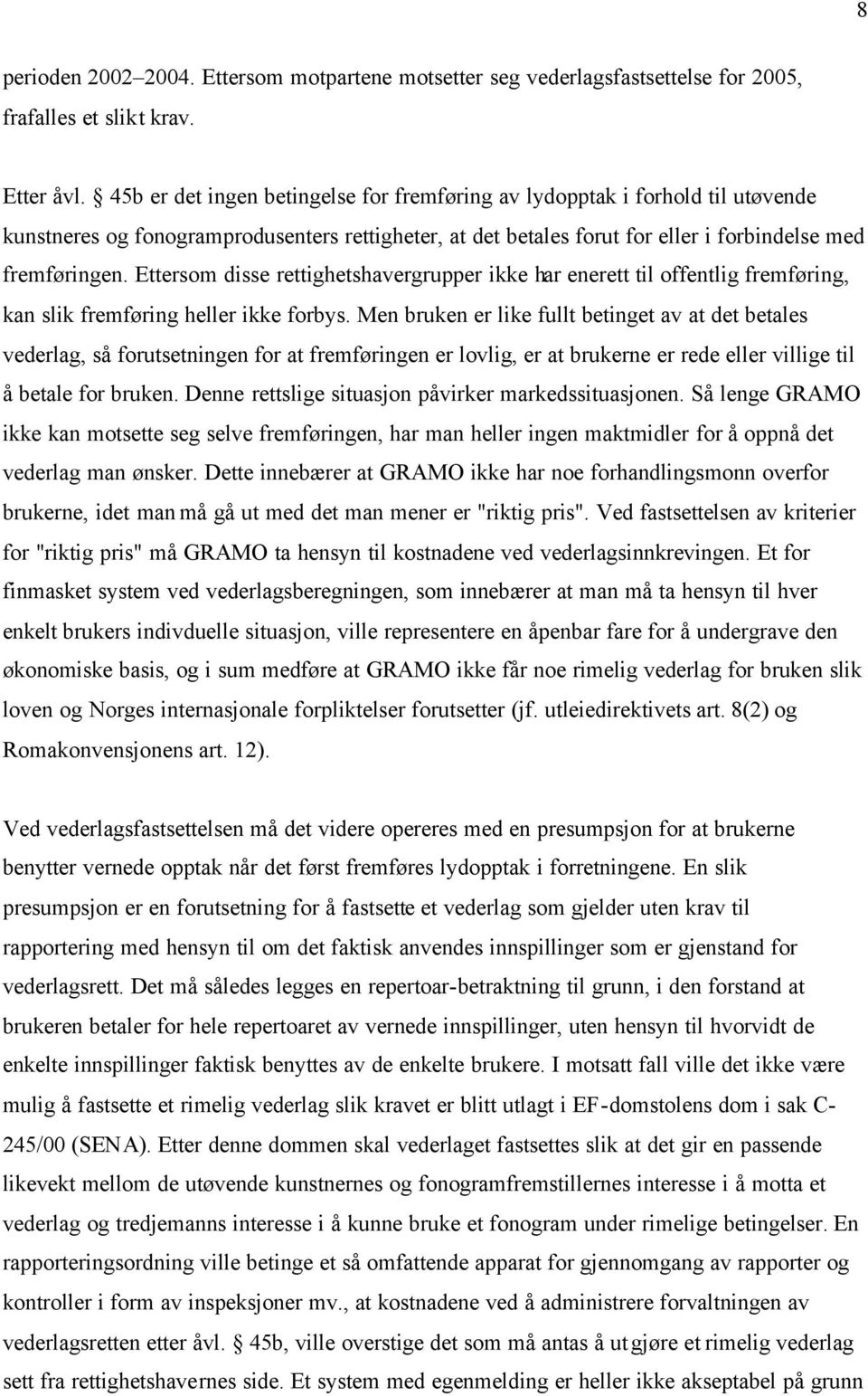 Ettersom disse rettighetshavergrupper ikke har enerett til offentlig fremføring, kan slik fremføring heller ikke forbys.