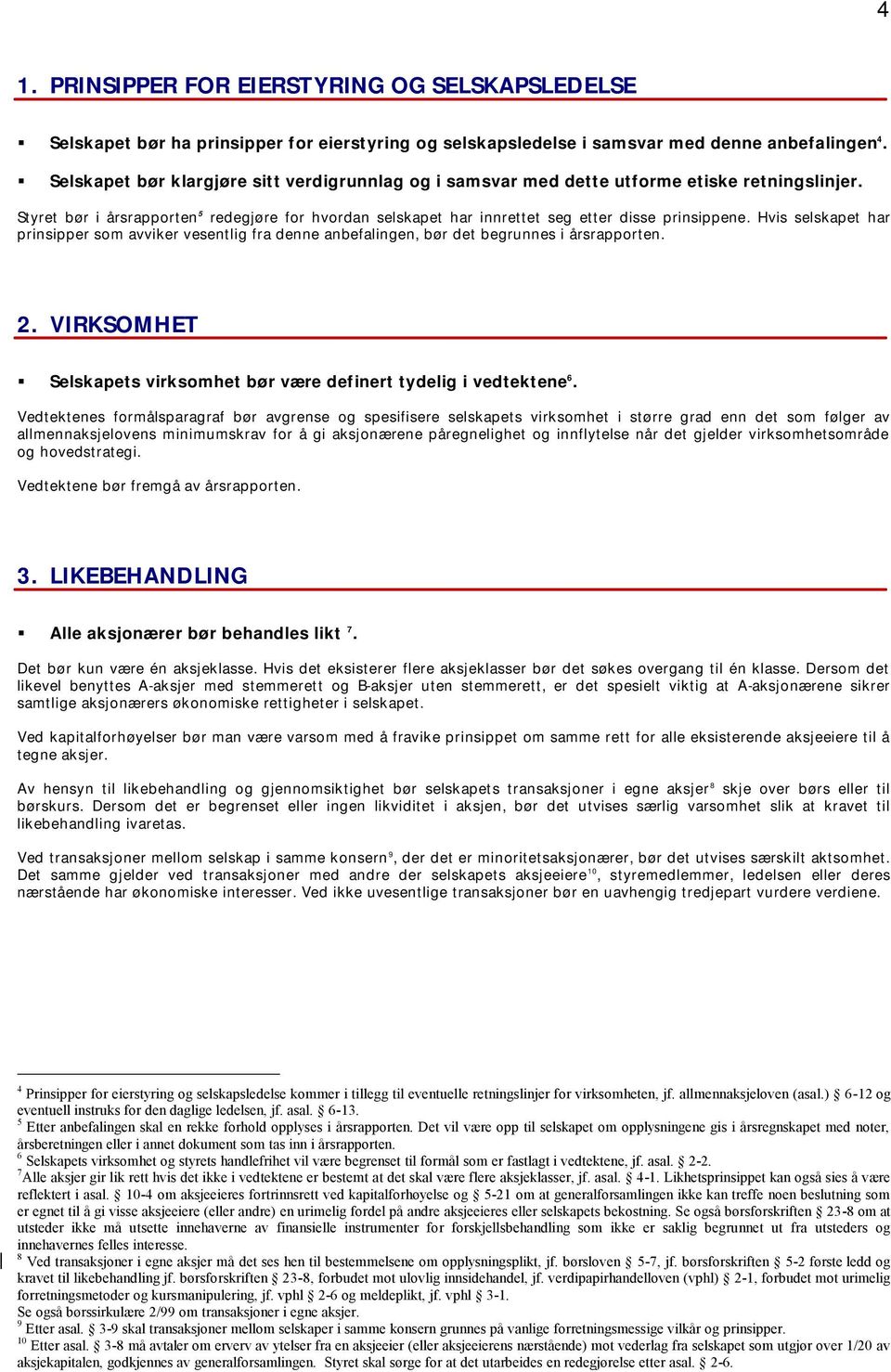 Hvis selskapet har prinsipper som avviker vesentlig fra denne anbefalingen, bør det begrunnes i årsrapporten. 2. VIRKSOMHET Selskapets virksomhet bør være definert tydelig i vedtektene 6.