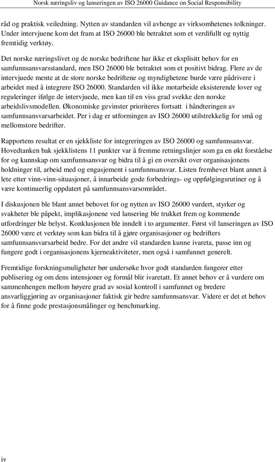 Flere av de intervjuede mente at de store norske bedriftene og myndighetene burde være pådrivere i arbeidet med å integrere ISO 26000.