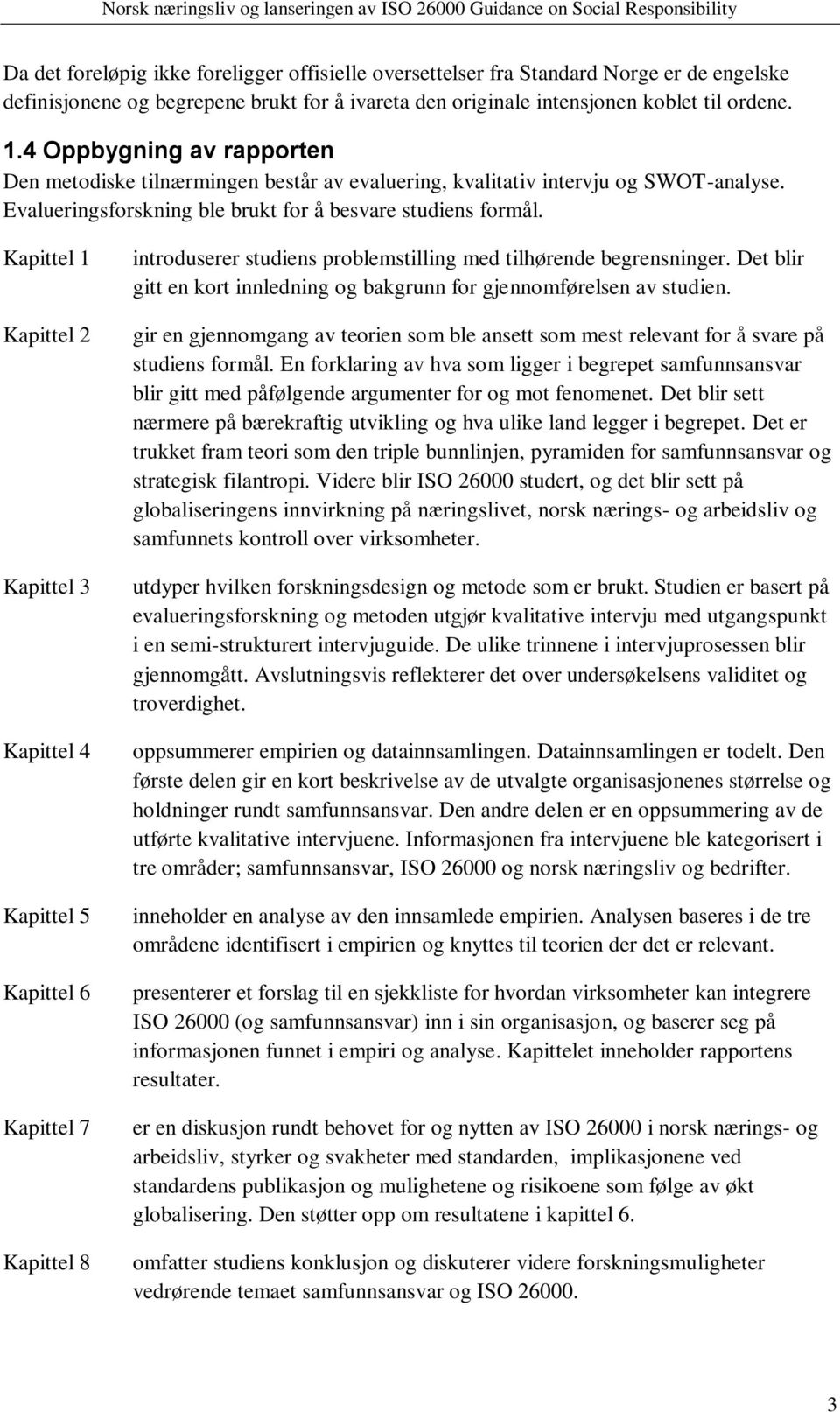 Kapittel 1 Kapittel 2 Kapittel 3 Kapittel 4 Kapittel 5 Kapittel 6 Kapittel 7 Kapittel 8 introduserer studiens problemstilling med tilhørende begrensninger.