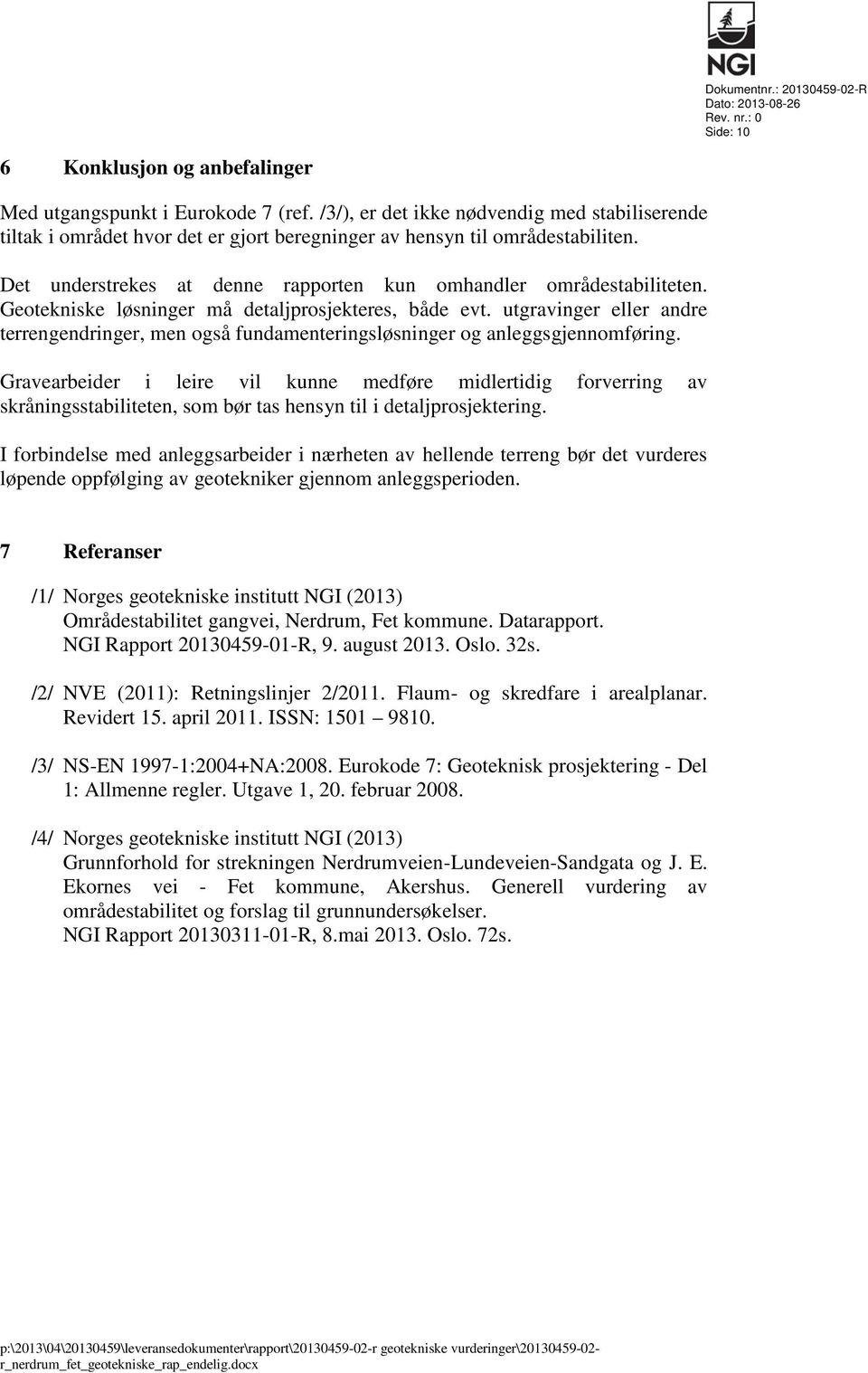 Geotekniske løsninger må detaljprosjekteres, både evt. utgravinger eller andre terrengendringer, men også fundamenteringsløsninger og anleggsgjennomføring.